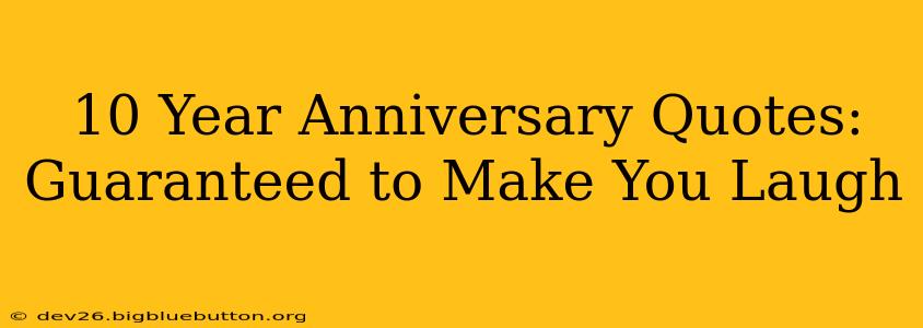 10 Year Anniversary Quotes: Guaranteed to Make You Laugh
