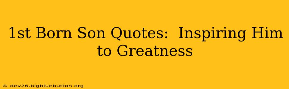 1st Born Son Quotes:  Inspiring Him to Greatness