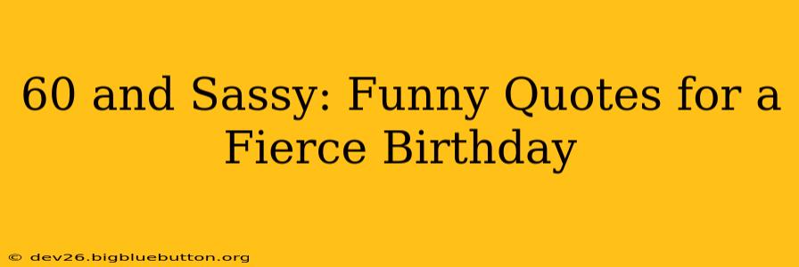 60 and Sassy: Funny Quotes for a Fierce Birthday