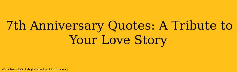 7th Anniversary Quotes: A Tribute to Your Love Story