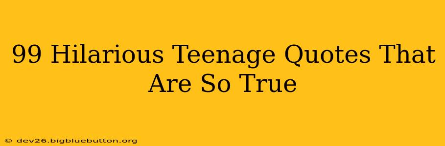 99 Hilarious Teenage Quotes That Are So True