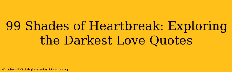 99 Shades of Heartbreak: Exploring the Darkest Love Quotes