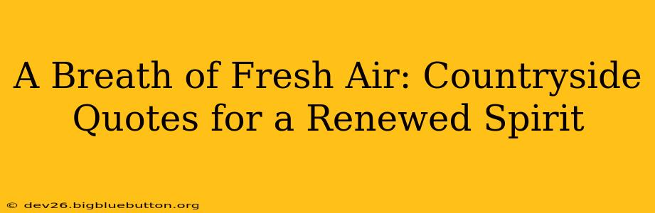 A Breath of Fresh Air: Countryside Quotes for a Renewed Spirit