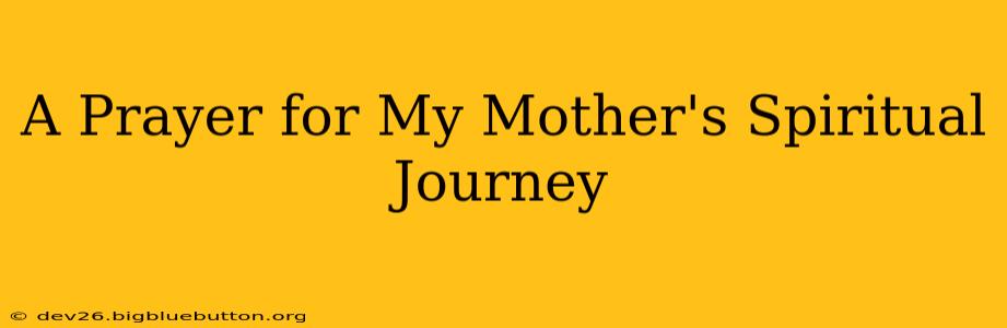 A Prayer for My Mother's Spiritual Journey