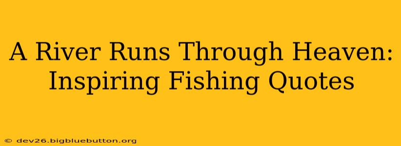 A River Runs Through Heaven: Inspiring Fishing Quotes