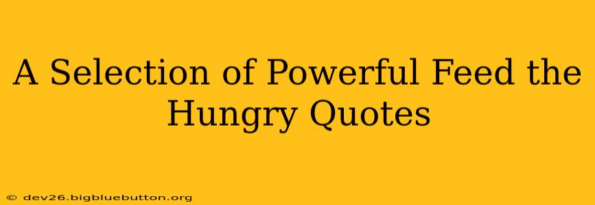 A Selection of Powerful Feed the Hungry Quotes