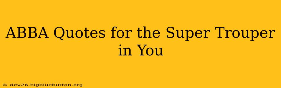 ABBA Quotes for the Super Trouper in You
