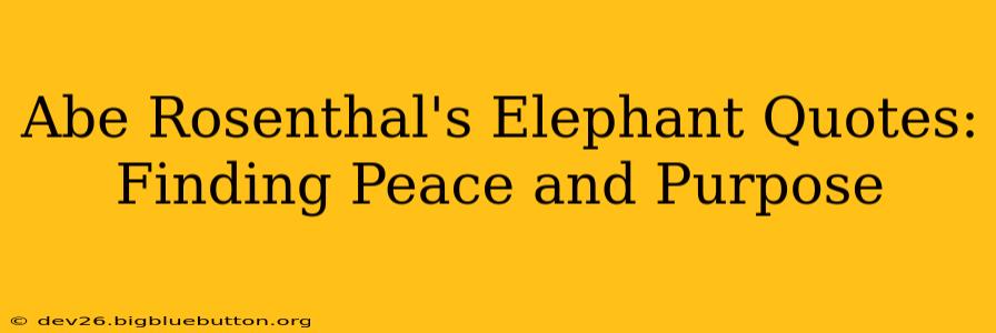 Abe Rosenthal's Elephant Quotes: Finding Peace and Purpose