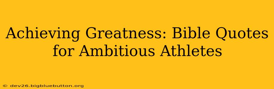 Achieving Greatness: Bible Quotes for Ambitious Athletes