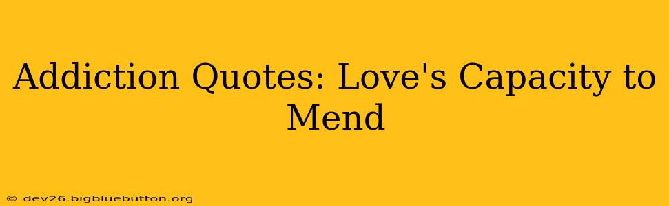 Addiction Quotes: Love's Capacity to Mend