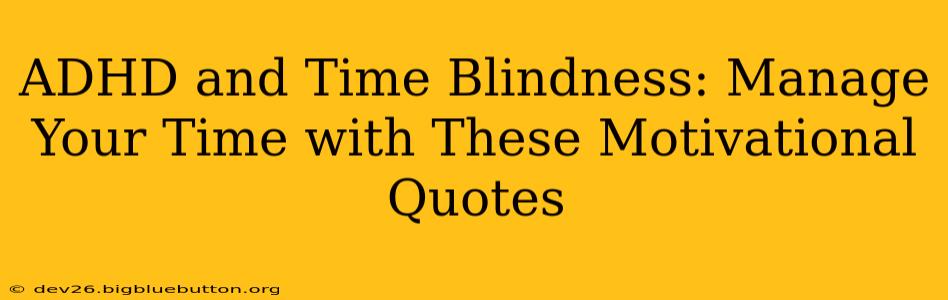 ADHD and Time Blindness: Manage Your Time with These Motivational Quotes