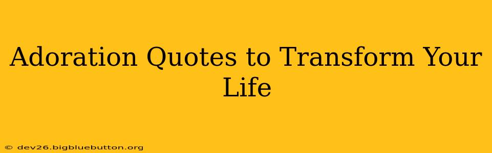 Adoration Quotes to Transform Your Life