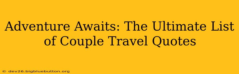 Adventure Awaits: The Ultimate List of Couple Travel Quotes