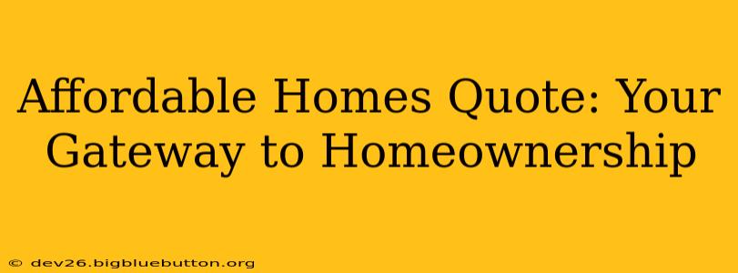 Affordable Homes Quote: Your Gateway to Homeownership