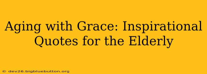 Aging with Grace: Inspirational Quotes for the Elderly