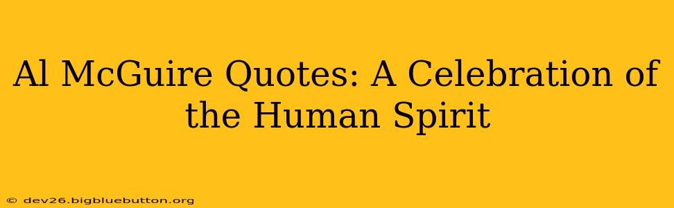 Al McGuire Quotes: A Celebration of the Human Spirit