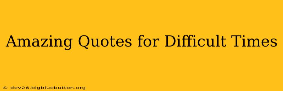 Amazing Quotes for Difficult Times