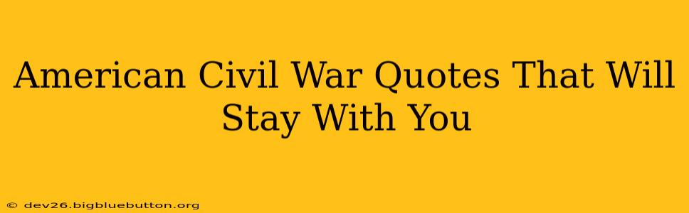 American Civil War Quotes That Will Stay With You