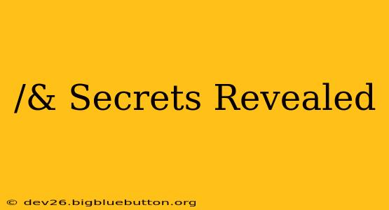 /& Secrets Revealed