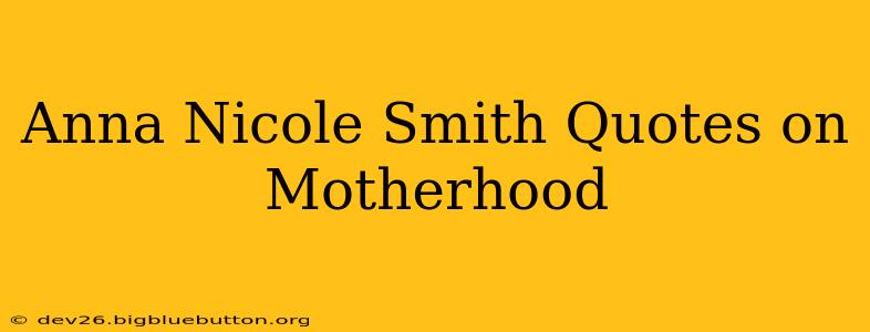 Anna Nicole Smith Quotes on Motherhood
