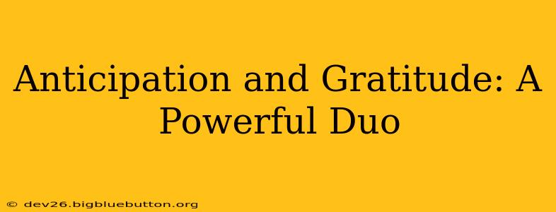 Anticipation and Gratitude: A Powerful Duo
