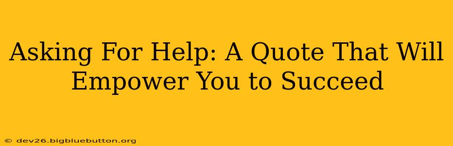 Asking For Help: A Quote That Will Empower You to Succeed