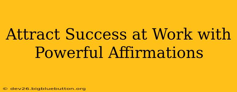 Attract Success at Work with Powerful Affirmations