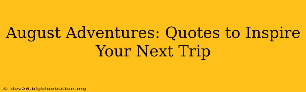 August Adventures: Quotes to Inspire Your Next Trip