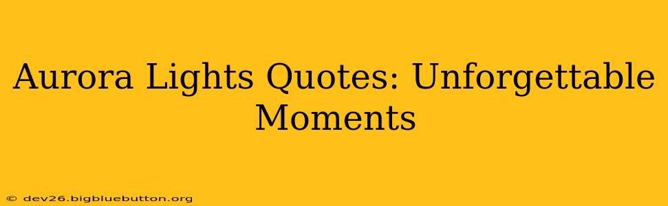 Aurora Lights Quotes: Unforgettable Moments