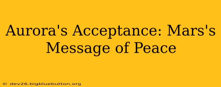 Aurora's Acceptance: Mars's Message of Peace