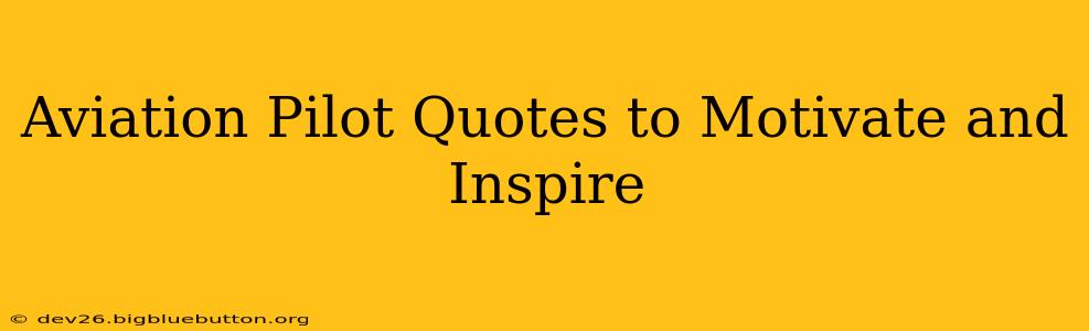 Aviation Pilot Quotes to Motivate and Inspire