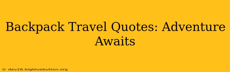 Backpack Travel Quotes: Adventure Awaits
