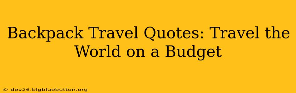 Backpack Travel Quotes: Travel the World on a Budget