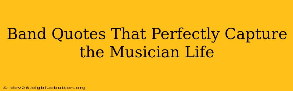 Band Quotes That Perfectly Capture the Musician Life