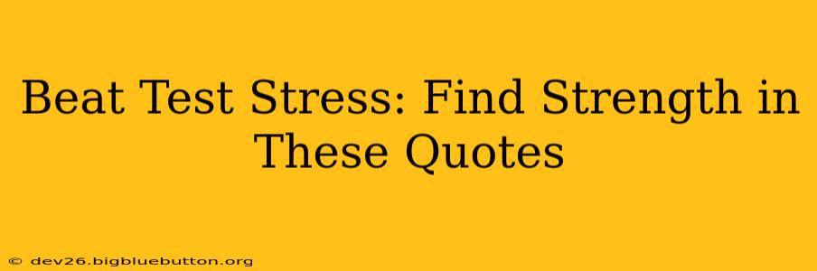 Beat Test Stress: Find Strength in These Quotes