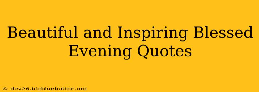 Beautiful and Inspiring Blessed Evening Quotes
