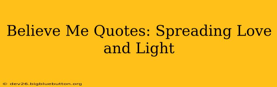Believe Me Quotes: Spreading Love and Light