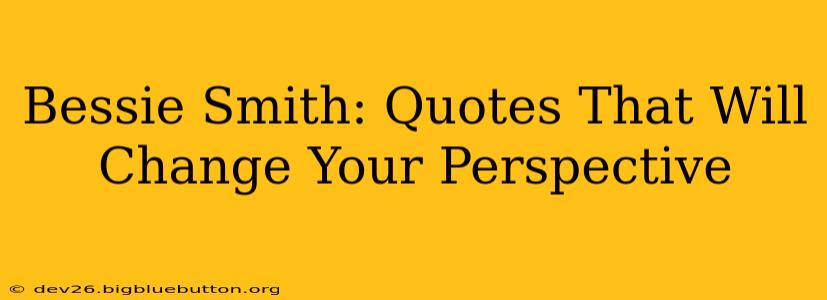 Bessie Smith: Quotes That Will Change Your Perspective