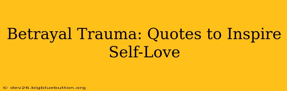 Betrayal Trauma: Quotes to Inspire Self-Love