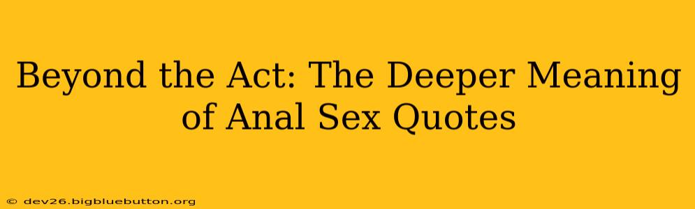 Beyond the Act: The Deeper Meaning of Anal Sex Quotes Beyond the Act: The Deeper Meaning of Anal Sex Quotes