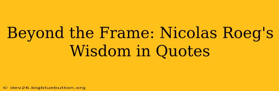Beyond the Frame: Nicolas Roeg's Wisdom in Quotes