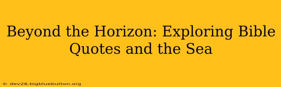 Beyond the Horizon: Exploring Bible Quotes and the Sea