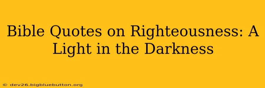 Bible Quotes on Righteousness: A Light in the Darkness