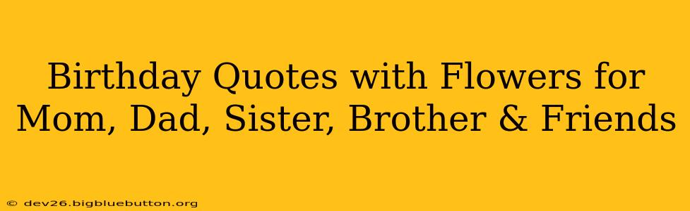 Birthday Quotes with Flowers for Mom, Dad, Sister, Brother & Friends