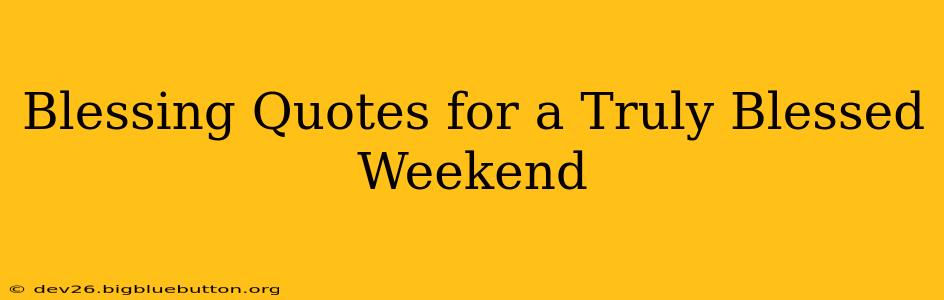 Blessing Quotes for a Truly Blessed Weekend