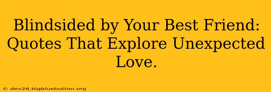 Blindsided by Your Best Friend: Quotes That Explore Unexpected Love.