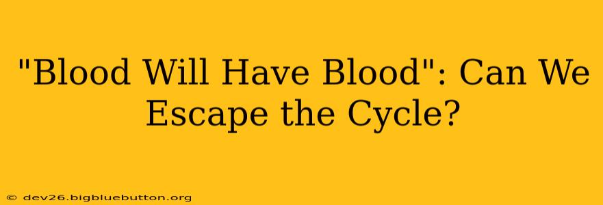 "Blood Will Have Blood": Can We Escape the Cycle?