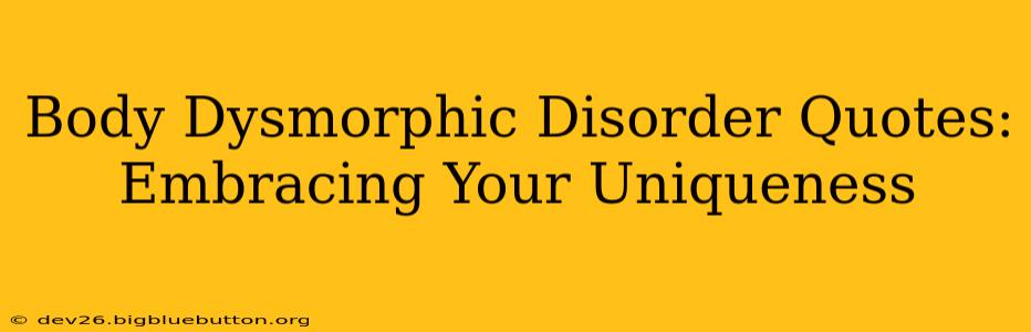 Body Dysmorphic Disorder Quotes: Embracing Your Uniqueness