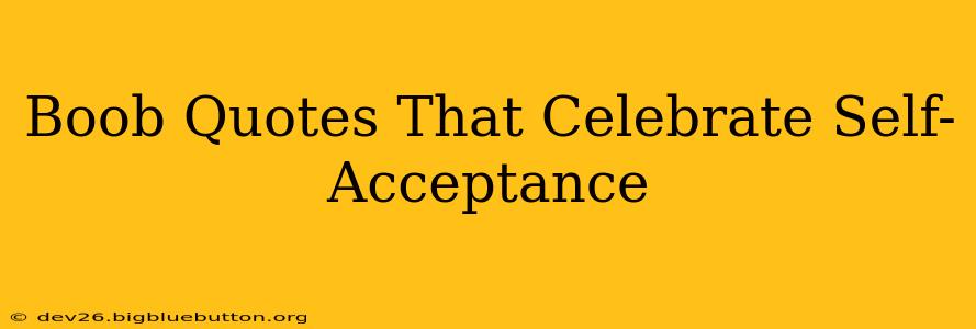 Boob Quotes That Celebrate Self-Acceptance Boob Quotes That Celebrate Self-Acceptance