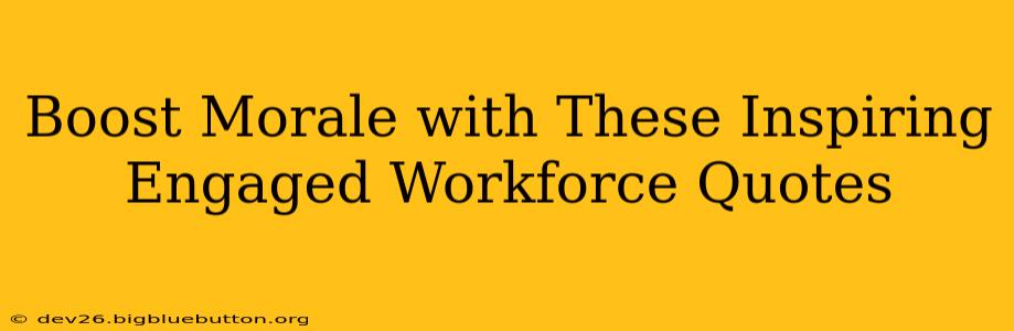 Boost Morale with These Inspiring Engaged Workforce Quotes